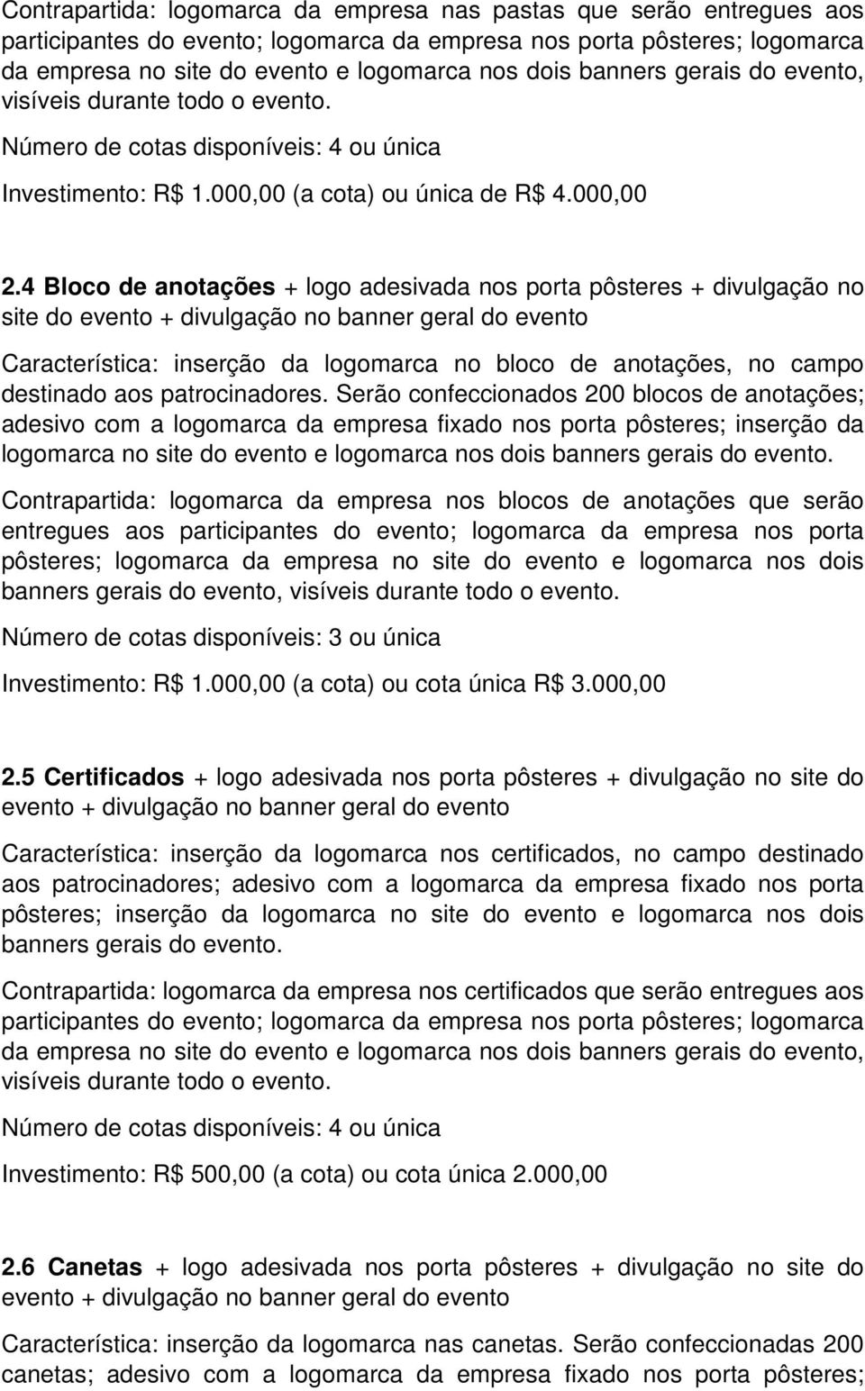 4 Bloco de anotações + logo adesivada nos porta pôsteres + divulgação no site do evento + divulgação no banner geral do evento Característica: inserção da logomarca no bloco de anotações, no campo