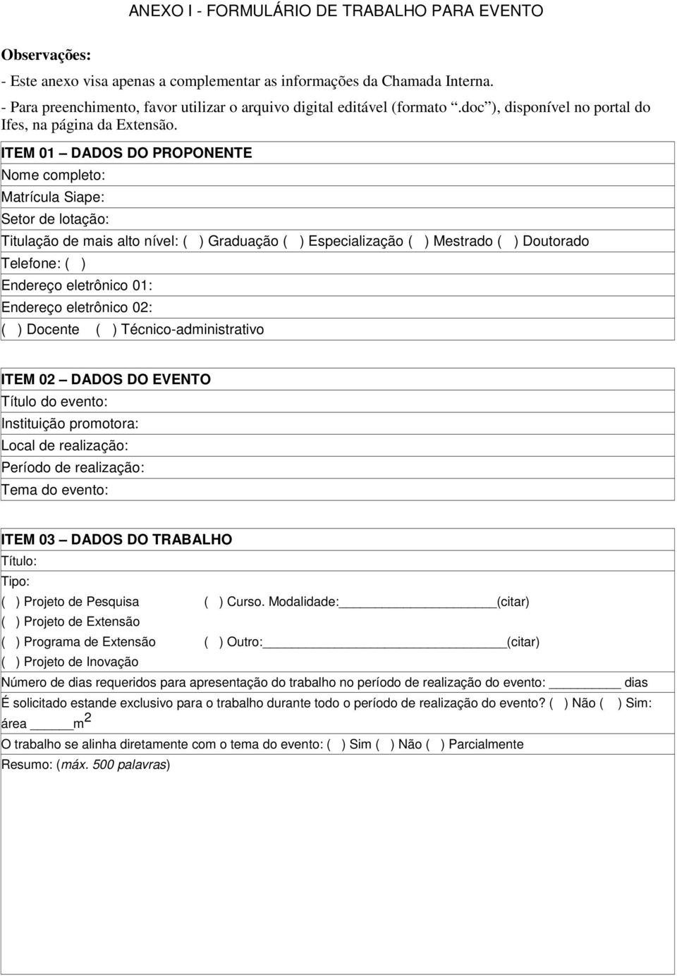 ITEM 0 DADOS DO PROPONENTE Nome completo: Matrícula Siape: Titulação de mais alto nível: ( ) Graduação ( ) Especialização ( ) Mestrado ( ) Doutorado Endereço eletrônico 0: Endereço eletrônico 0: ( )