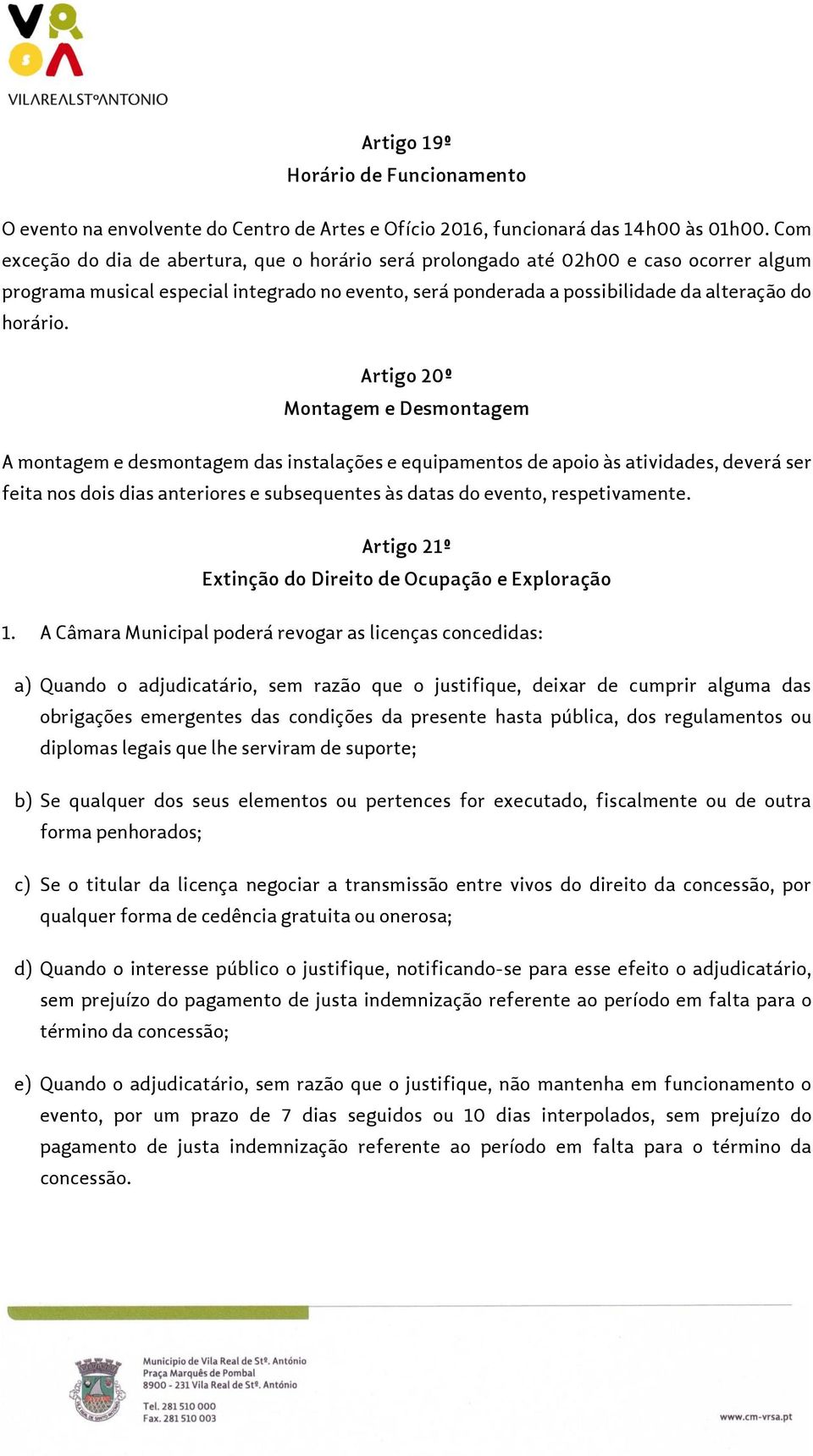 Artigo 20º Montagem e Desmontagem A montagem e desmontagem das instalações e equipamentos de apoio às atividades, deverá ser feita nos dois dias anteriores e subsequentes às datas do evento,