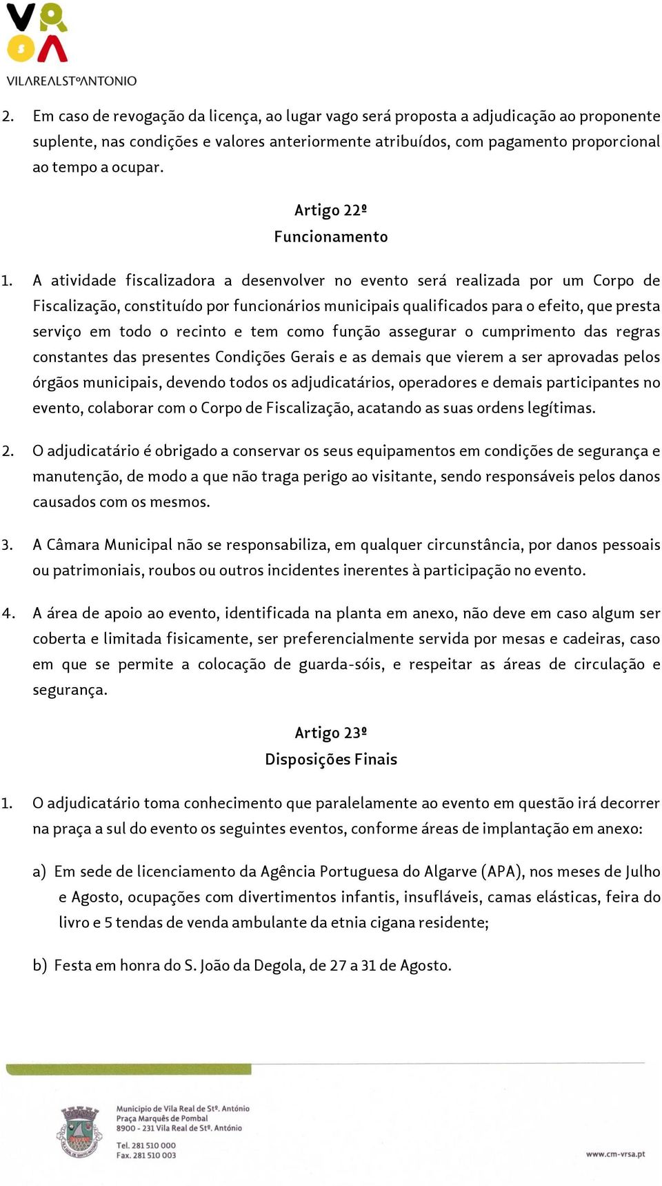 A atividade fiscalizadora a desenvolver no evento será realizada por um Corpo de Fiscalização, constituído por funcionários municipais qualificados para o efeito, que presta serviço em todo o recinto