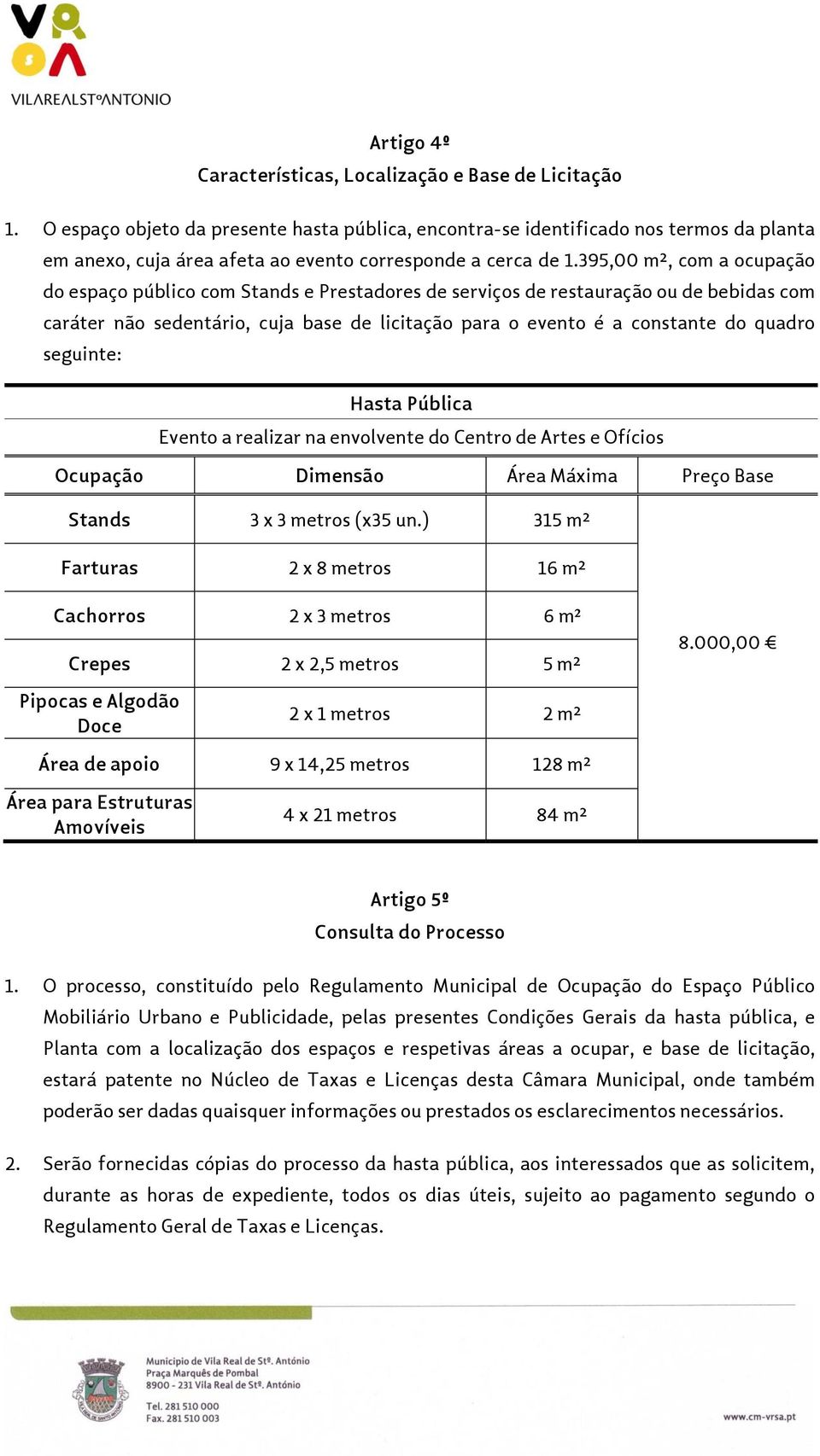 395,00 m², com a ocupação do espaço público com Stands e Prestadores de serviços de restauração ou de bebidas com caráter não sedentário, cuja base de licitação para o evento é a constante do quadro