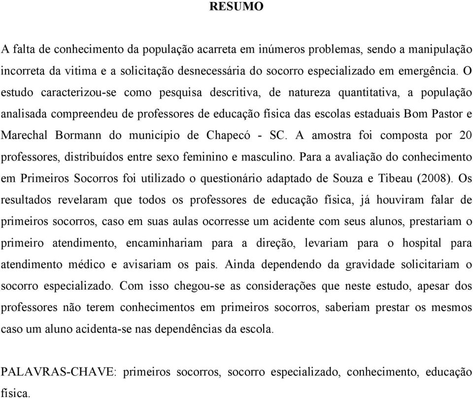 município de Chapecó - SC. A amostra foi composta por 20 professores, distribuídos entre sexo feminino e masculino.