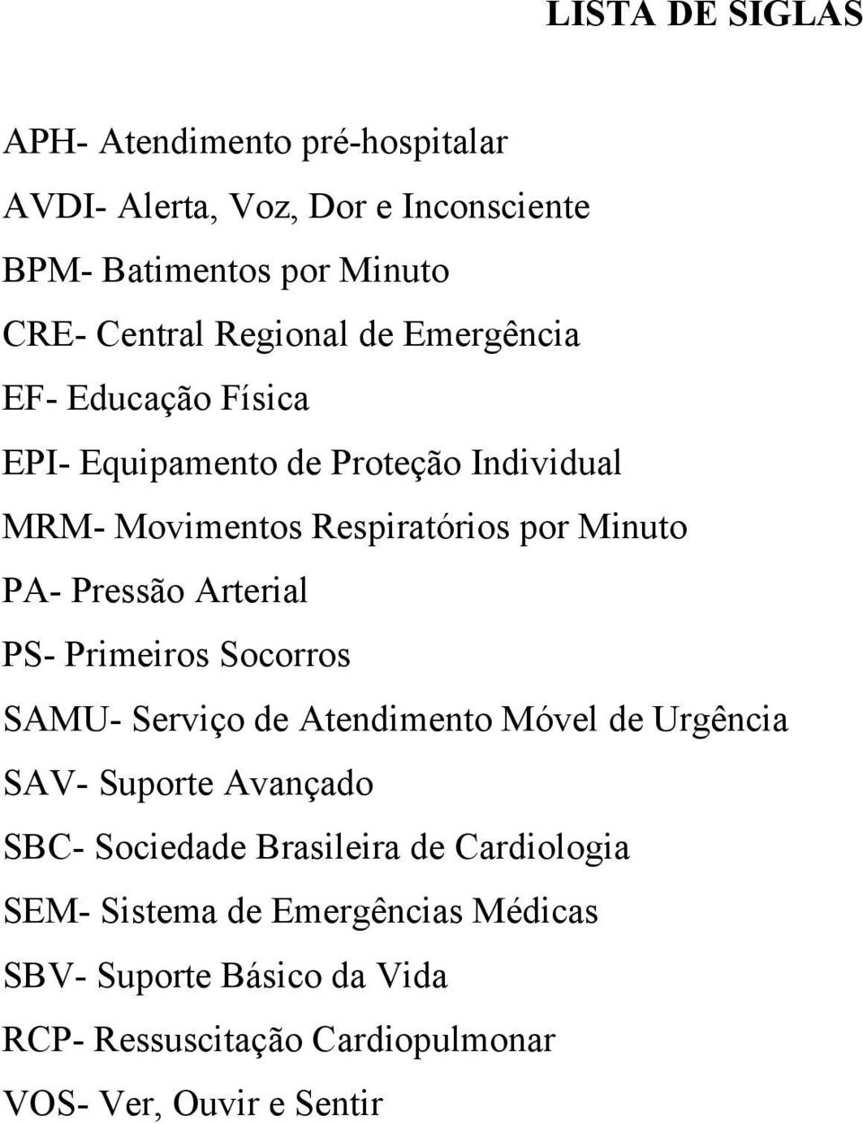 Pressão Arterial PS- Primeiros Socorros SAMU- Serviço de Atendimento Móvel de Urgência SAV- Suporte Avançado SBC- Sociedade