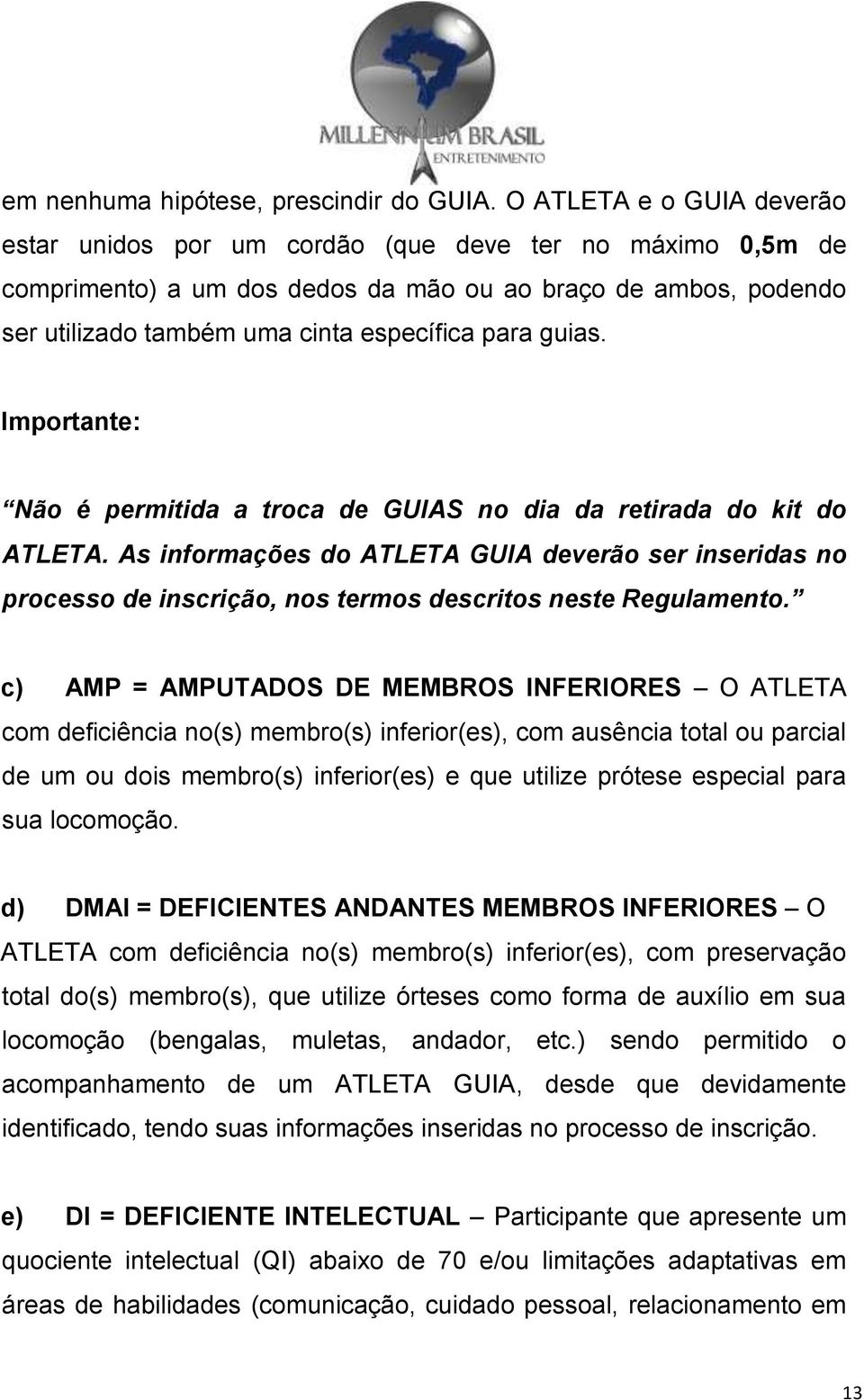 guias. Importante: Não é permitida a troca de GUIAS no dia da retirada do kit do ATLETA.