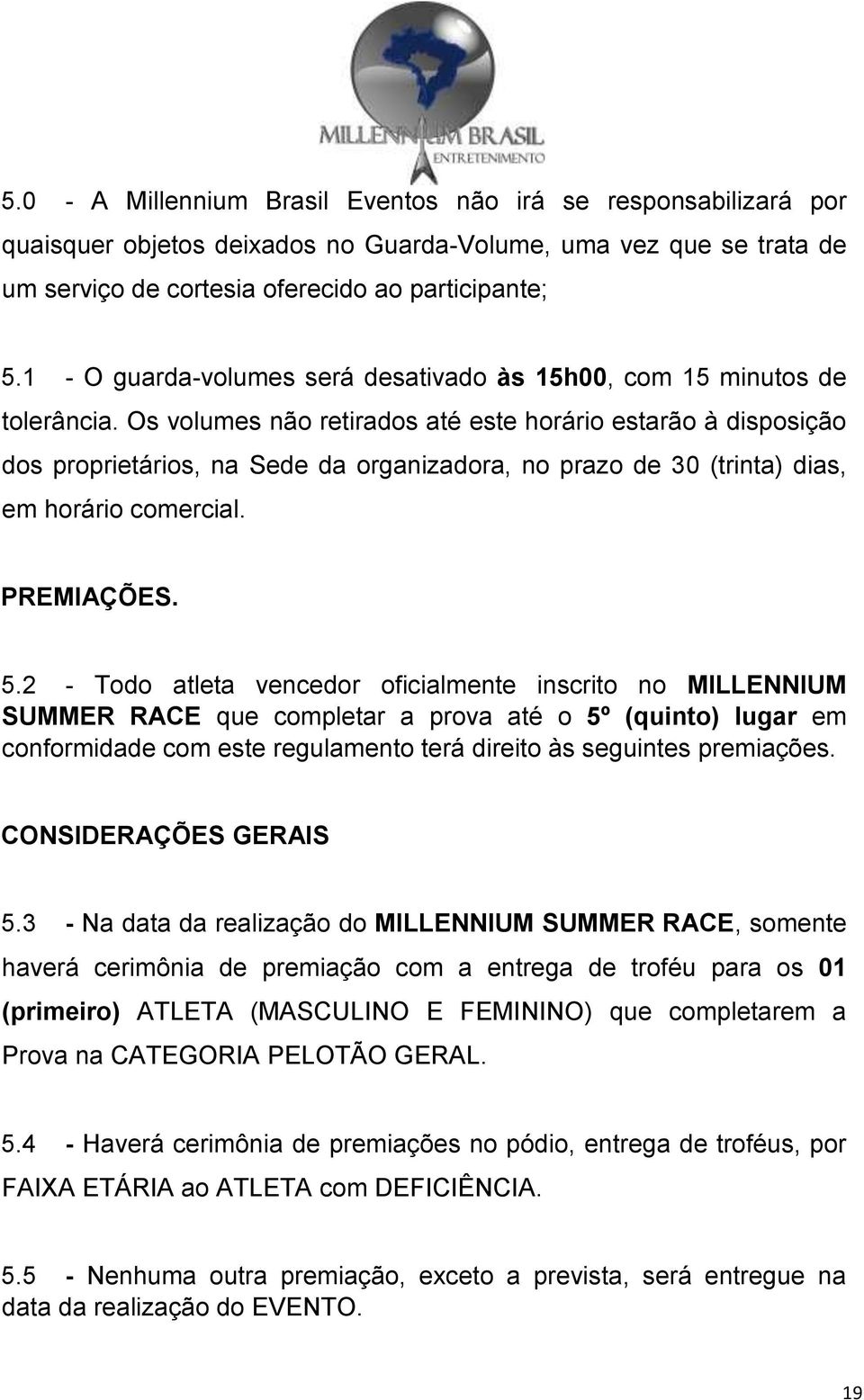 Os volumes não retirados até este horário estarão à disposição dos proprietários, na Sede da organizadora, no prazo de 30 (trinta) dias, em horário comercial. PREMIAÇÕES. 5.