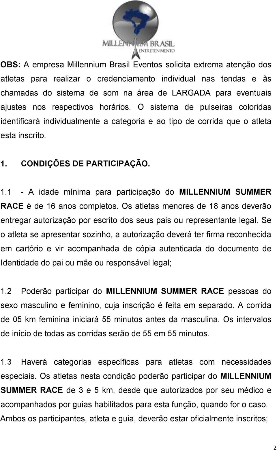 CONDIÇÕES DE PARTICIPAÇÃO. 1.1 - A idade mínima para participação do MILLENNIUM SUMMER RACE é de 16 anos completos.