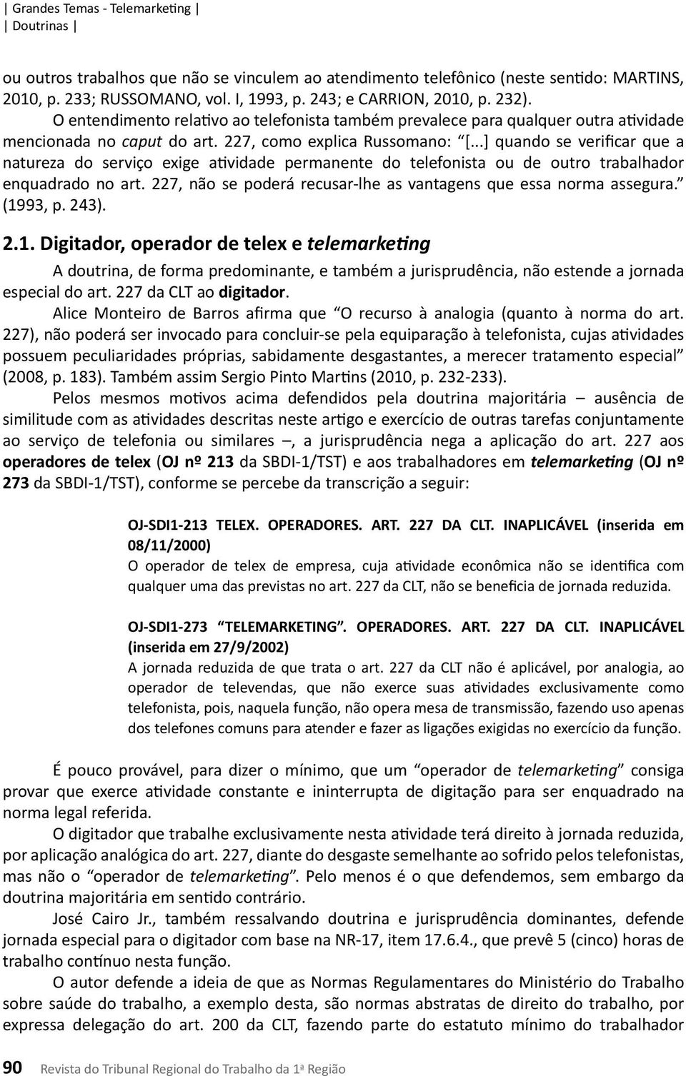 ..] quando se verificar que a natureza do serviço exige atividade permanente do telefonista ou de outro trabalhador enquadrado no art.