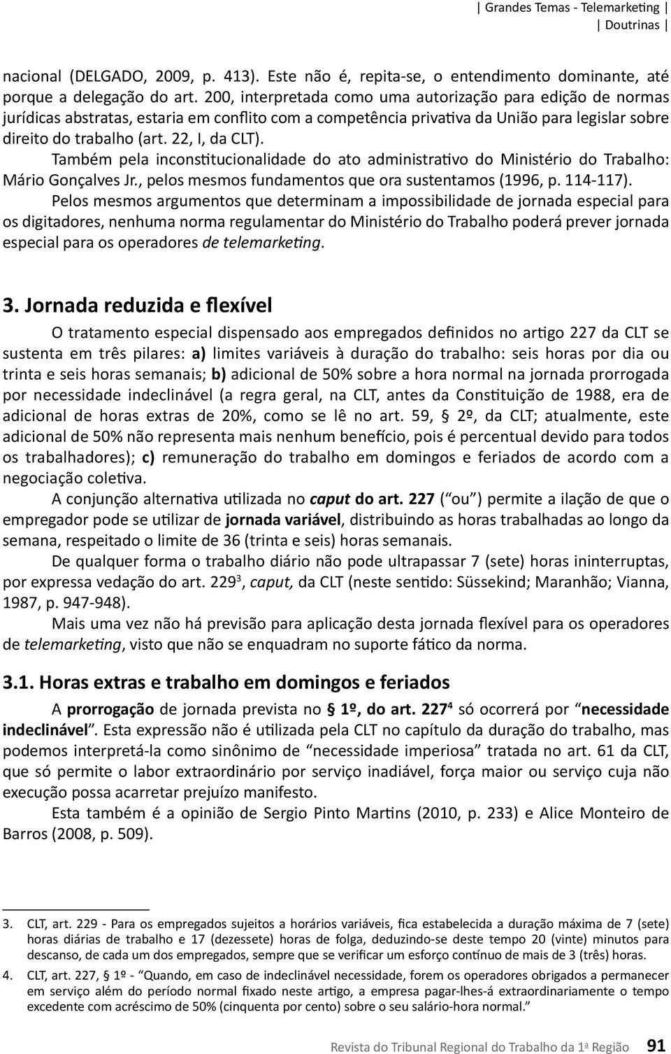 Também pela inconstitucionalidade do ato administrativo do Ministério do Trabalho: Mário Gonçalves Jr., pelos mesmos fundamentos que ora sustentamos (1996, p. 114-117).