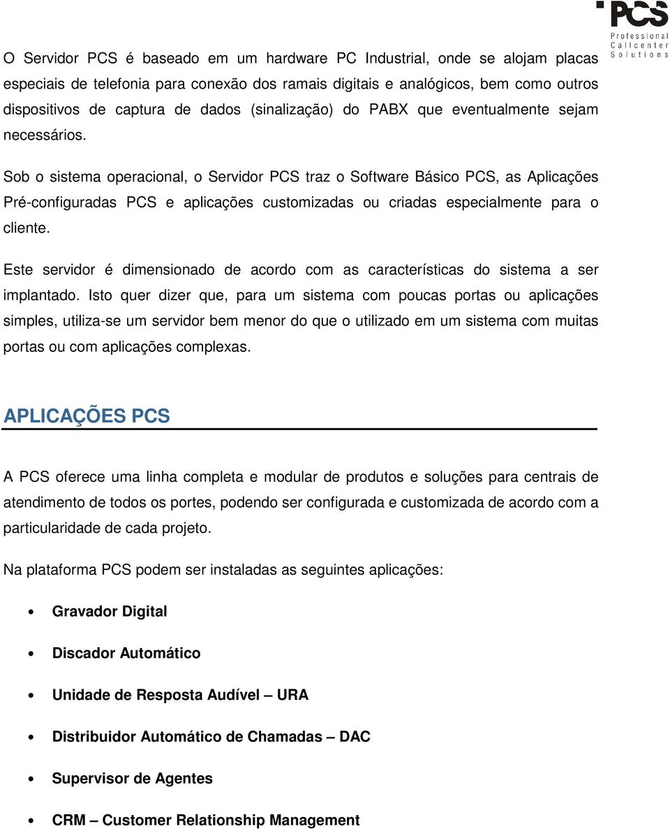 Sob o sistema operacional, o Servidor PCS traz o Software Básico PCS, as Aplicações Pré-configuradas PCS e aplicações customizadas ou criadas especialmente para o cliente.