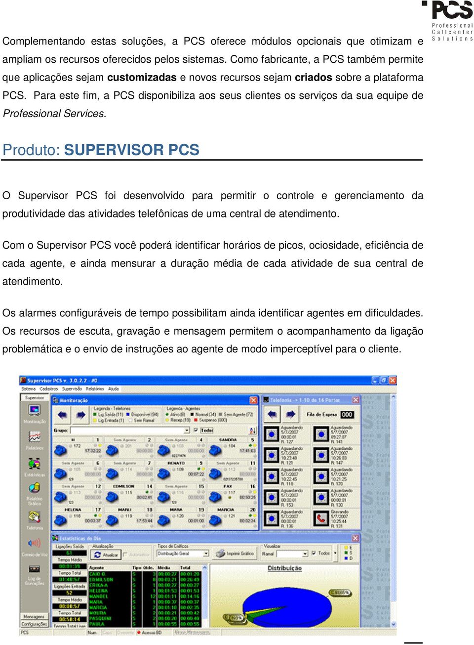 Para este fim, a PCS disponibiliza aos seus clientes os serviços da sua equipe de Professional Services.