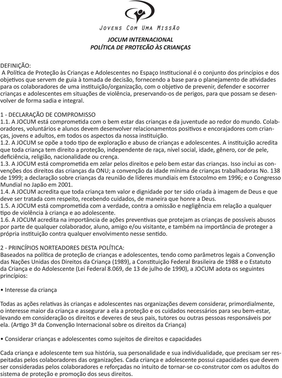 adolescentes em situações de violência, preservando-os de perigos, para que possam se desenvolver de forma sadia e integral. 1 