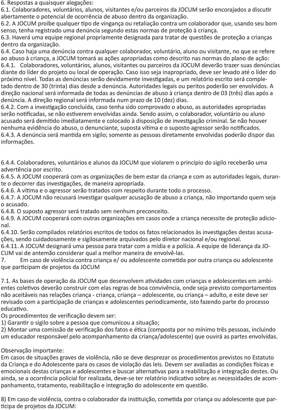 A JOCUM proíbe qualquer tipo de vingança ou retaliação contra um colaborador que, usando seu bom senso, tenha registrado uma denúncia segundo estas normas de proteção à criança. 6.3.