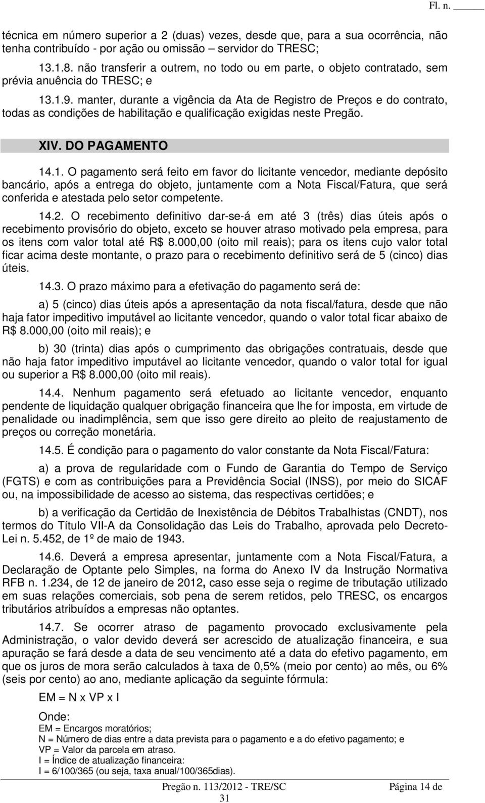 manter, durante a vigência da Ata de Registro de Preços e do contrato, todas as condições de habilitação e qualificação exigidas neste Pregão. XIV. DO PAGAMENTO 14