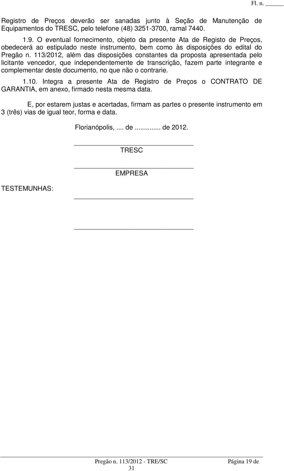 113/2012, além das disposições constantes da proposta apresentada pelo licitante vencedor, que independentemente de transcrição, fazem parte integrante e complementar deste documento, no que não o