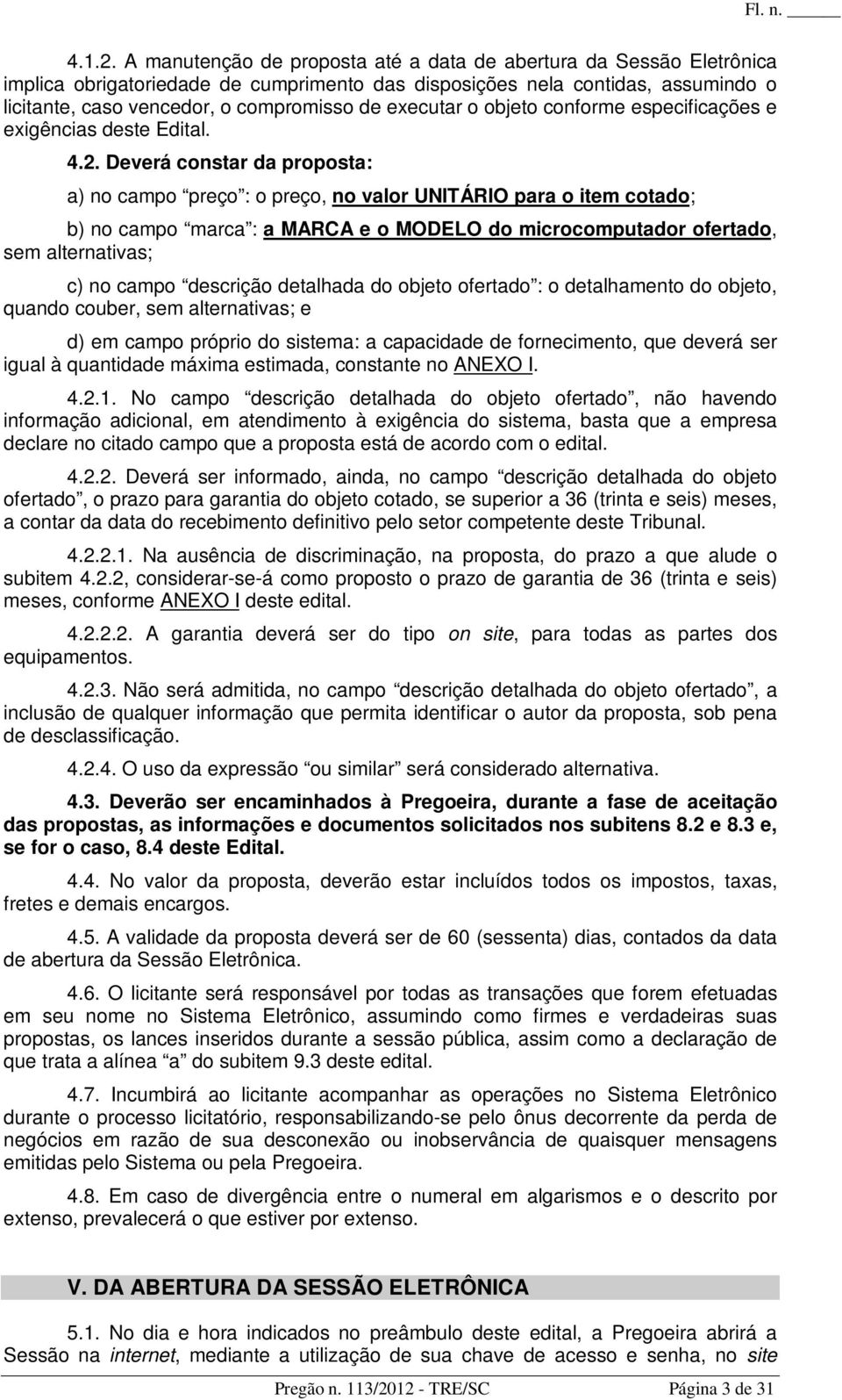 executar o objeto conforme especificações e exigências deste Edital. 4.2.