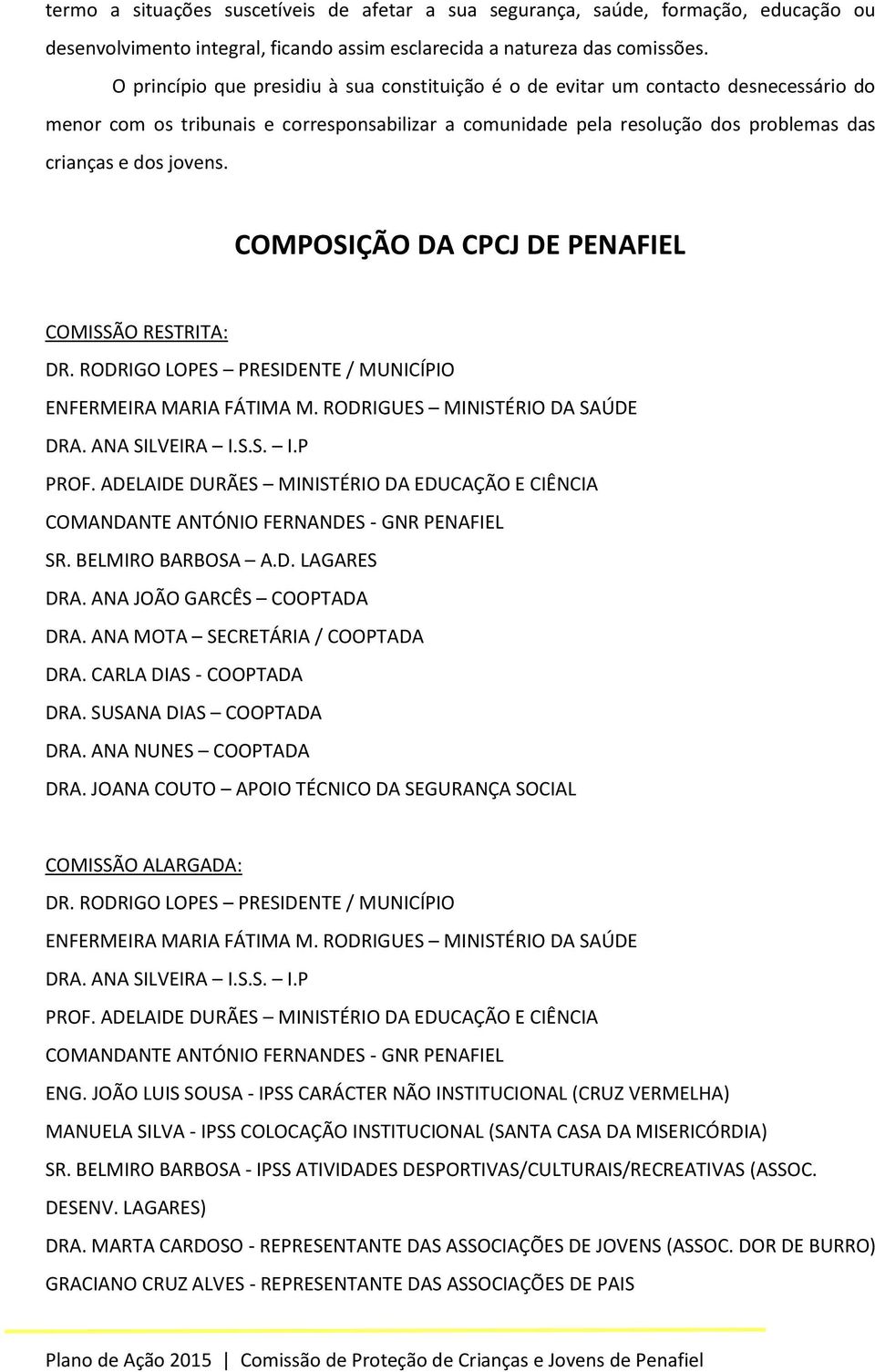 COMPOSIÇÃO DA CPCJ DE PENAFIEL COMISSÃO RESTRITA: DR. RODRIGO LOPES PRESIDENTE / MUNICÍPIO ENFERMEIRA MARIA FÁTIMA M. RODRIGUES MINISTÉRIO DA SAÚDE DRA. ANA SILVEIRA I.S.S. I.P PROF.