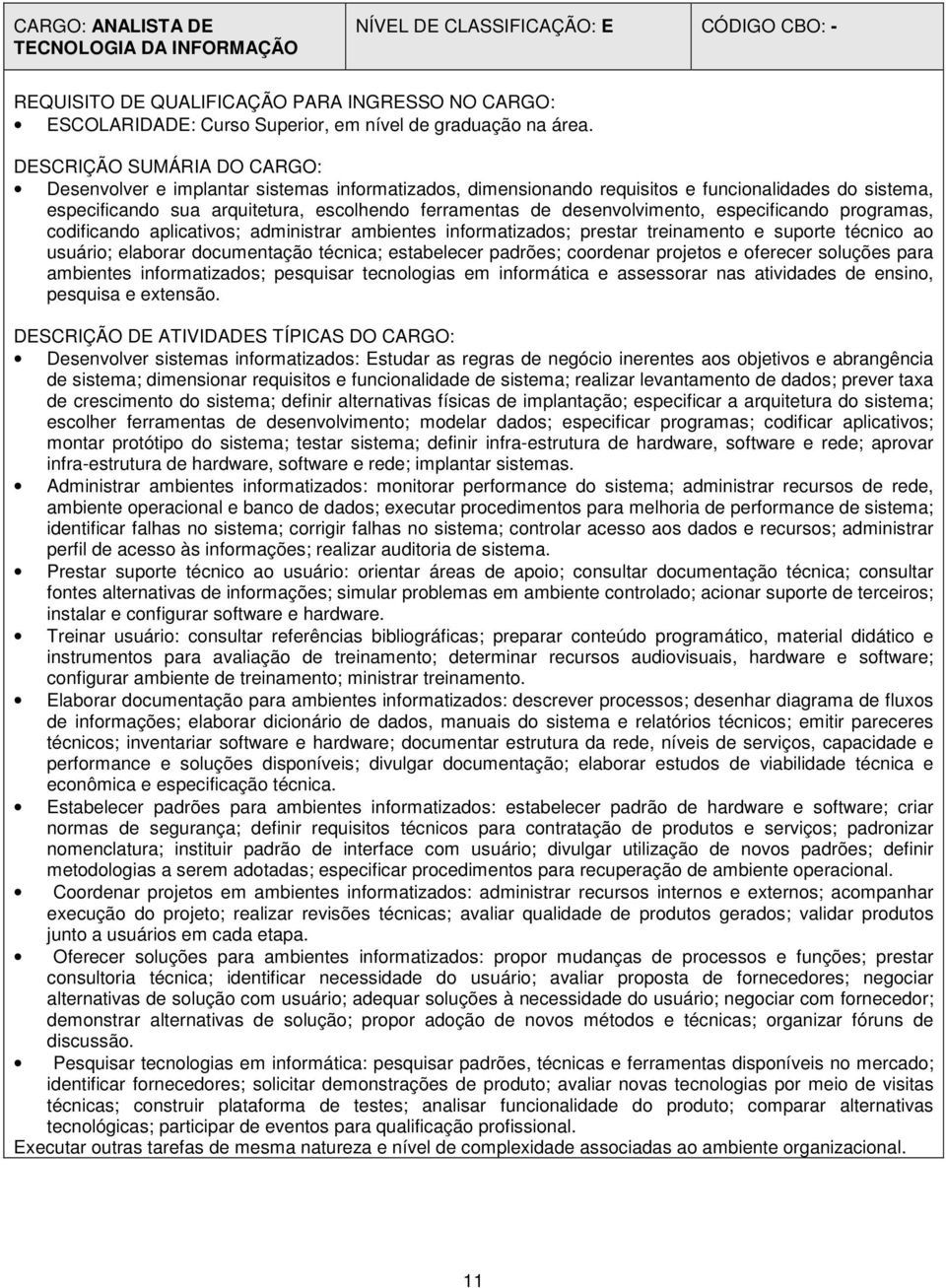 desenvolvimento, especificando programas, codificando aplicativos; administrar ambientes informatizados; prestar treinamento e suporte técnico ao usuário; elaborar documentação técnica; estabelecer