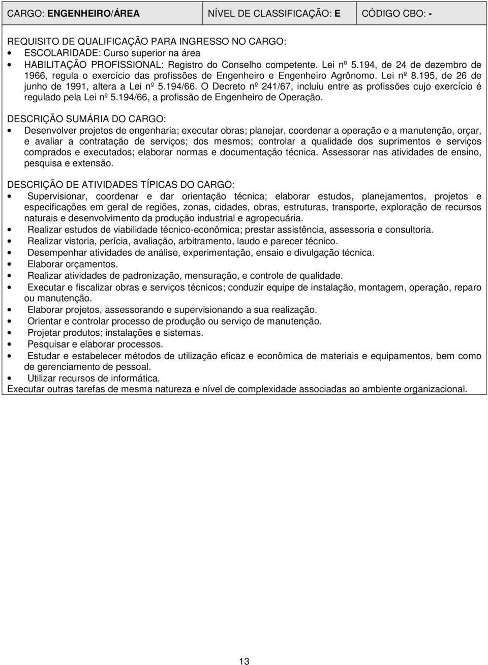 O Decreto nº 241/67, incluiu entre as profissões cujo exercício é regulado pela Lei nº 5.194/66, a profissão de Engenheiro de Operação.