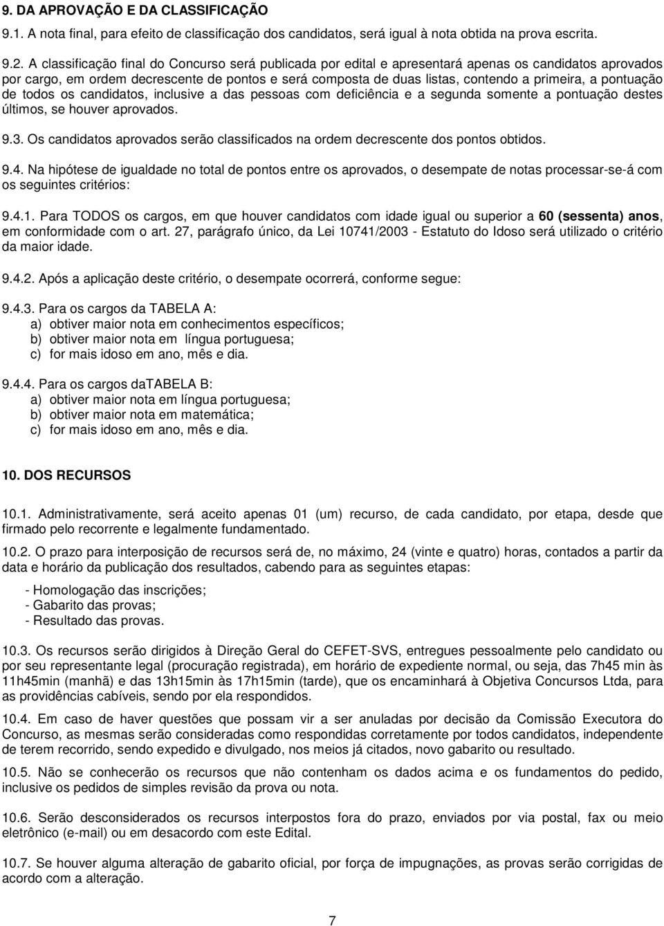 a pontuação de todos os candidatos, inclusive a das pessoas com deficiência e a segunda somente a pontuação destes últimos, se houver aprovados. 9.3.