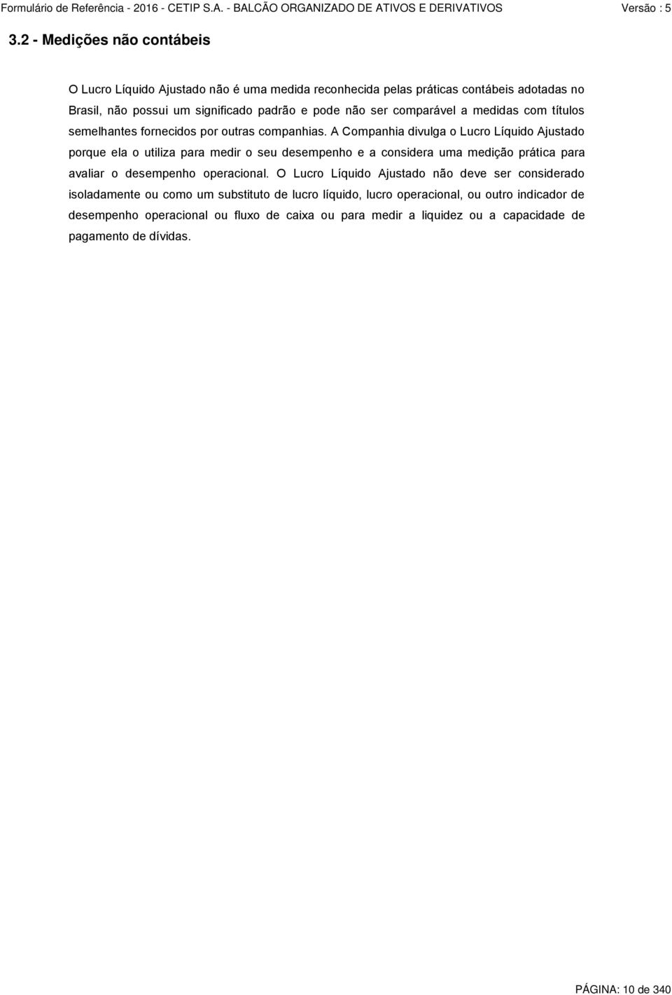 A Companhia divulga o Lucro Líquido Ajustado porque ela o utiliza para medir o seu desempenho e a considera uma medição prática para avaliar o desempenho operacional.