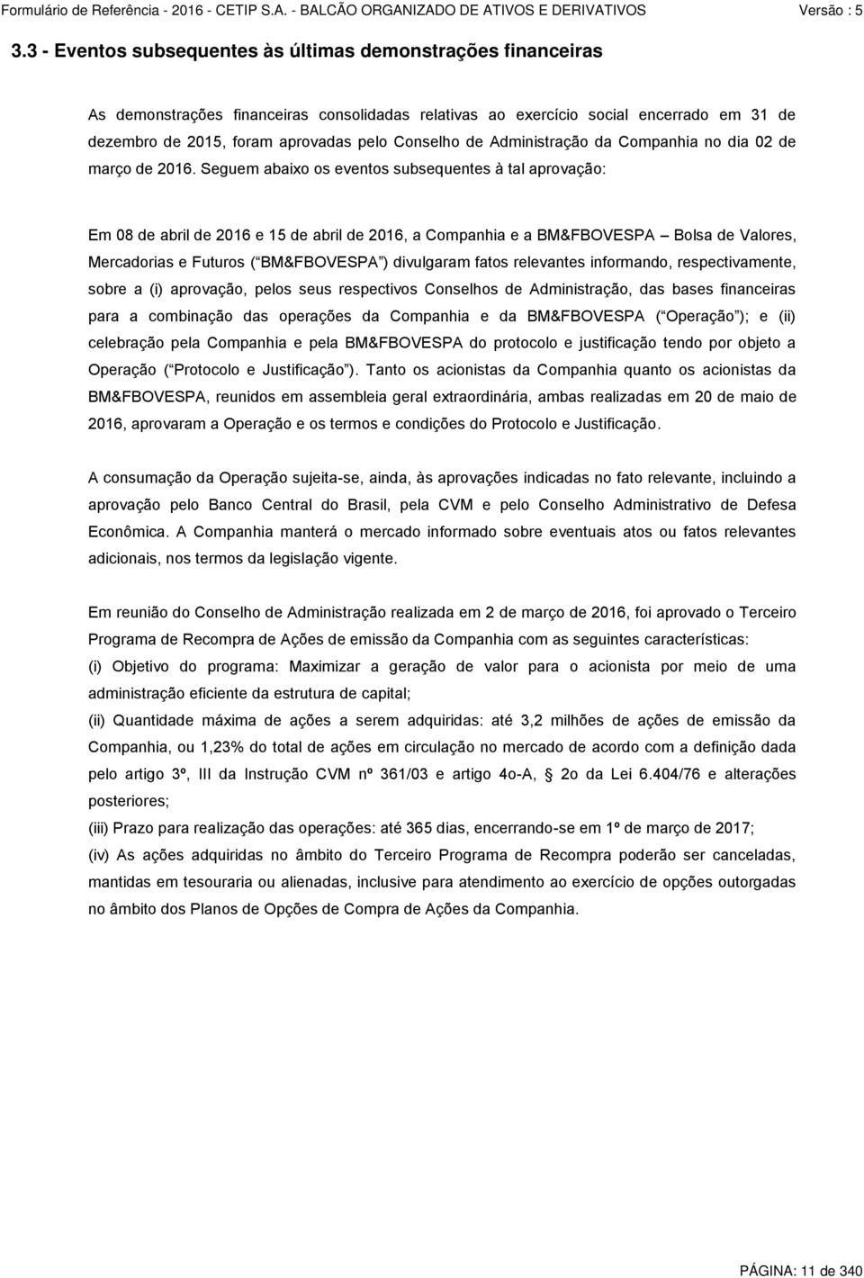 Seguem abaixo os eventos subsequentes à tal aprovação: Em 08 de abril de 2016 e 15 de abril de 2016, a Companhia e a BM&FBOVESPA Bolsa de Valores, Mercadorias e Futuros ( BM&FBOVESPA ) divulgaram