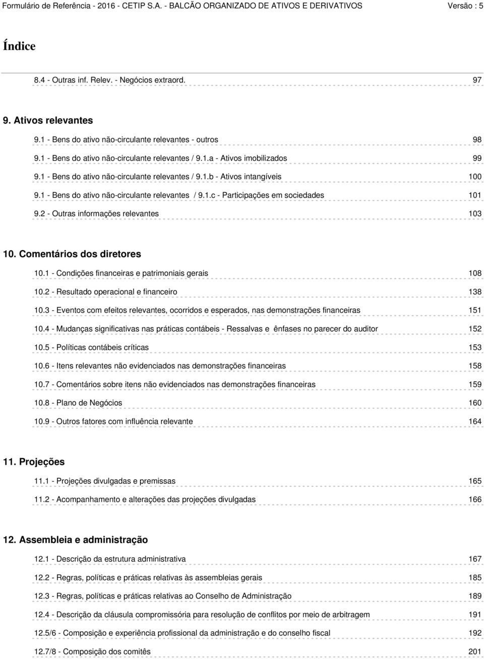 2 - Outras informações relevantes 103 10. Comentários dos diretores 10.1 - Condições financeiras e patrimoniais gerais 108 10.2 - Resultado operacional e financeiro 138 10.