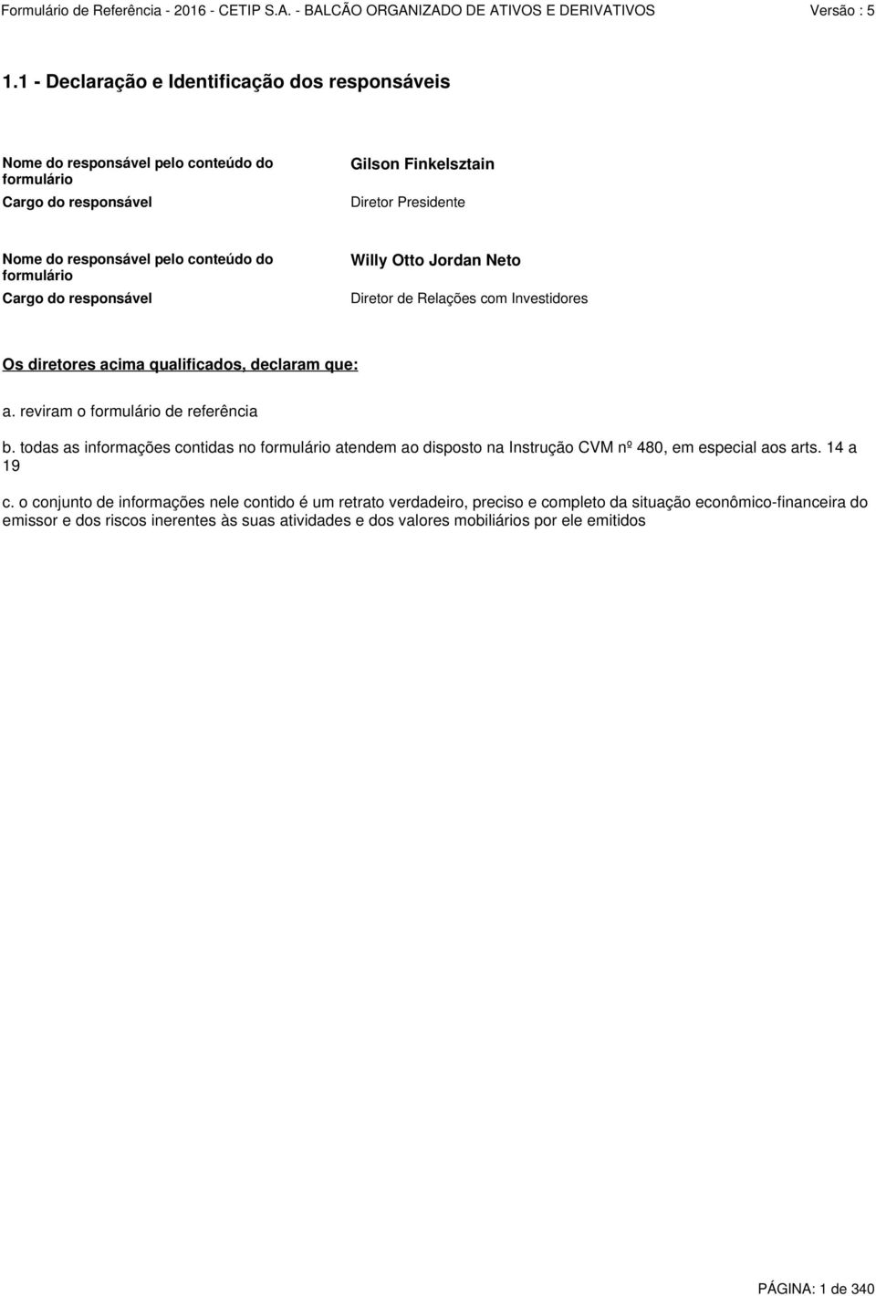 reviram o formulário de referência b. todas as informações contidas no formulário atendem ao disposto na Instrução CVM nº 480, em especial aos arts. 14 a 19 c.