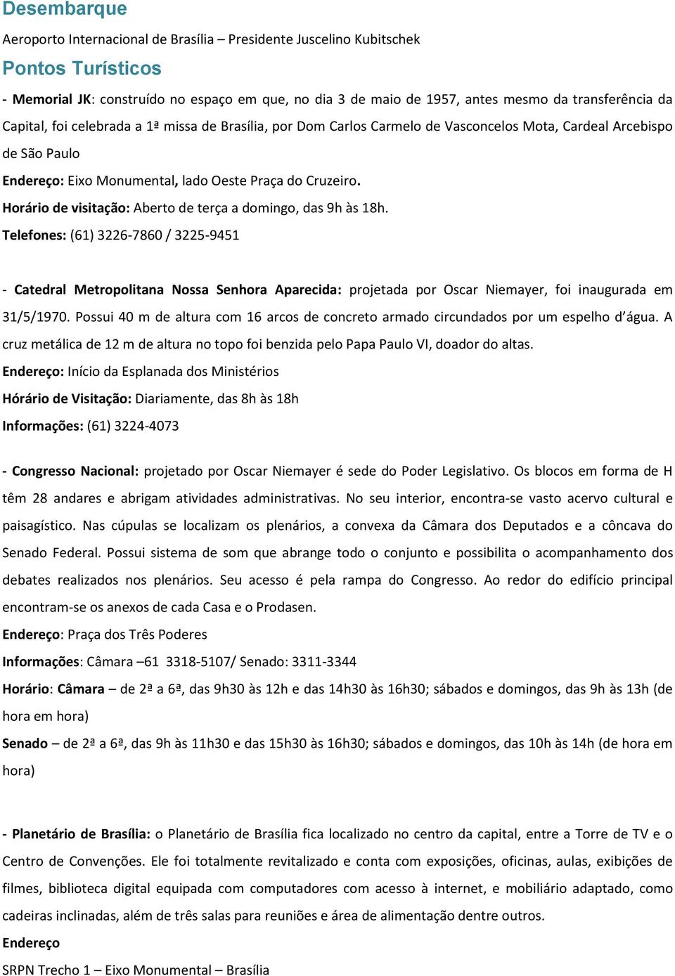 Horário de visitação: Aberto de terça a domingo, das 9h às 18h.