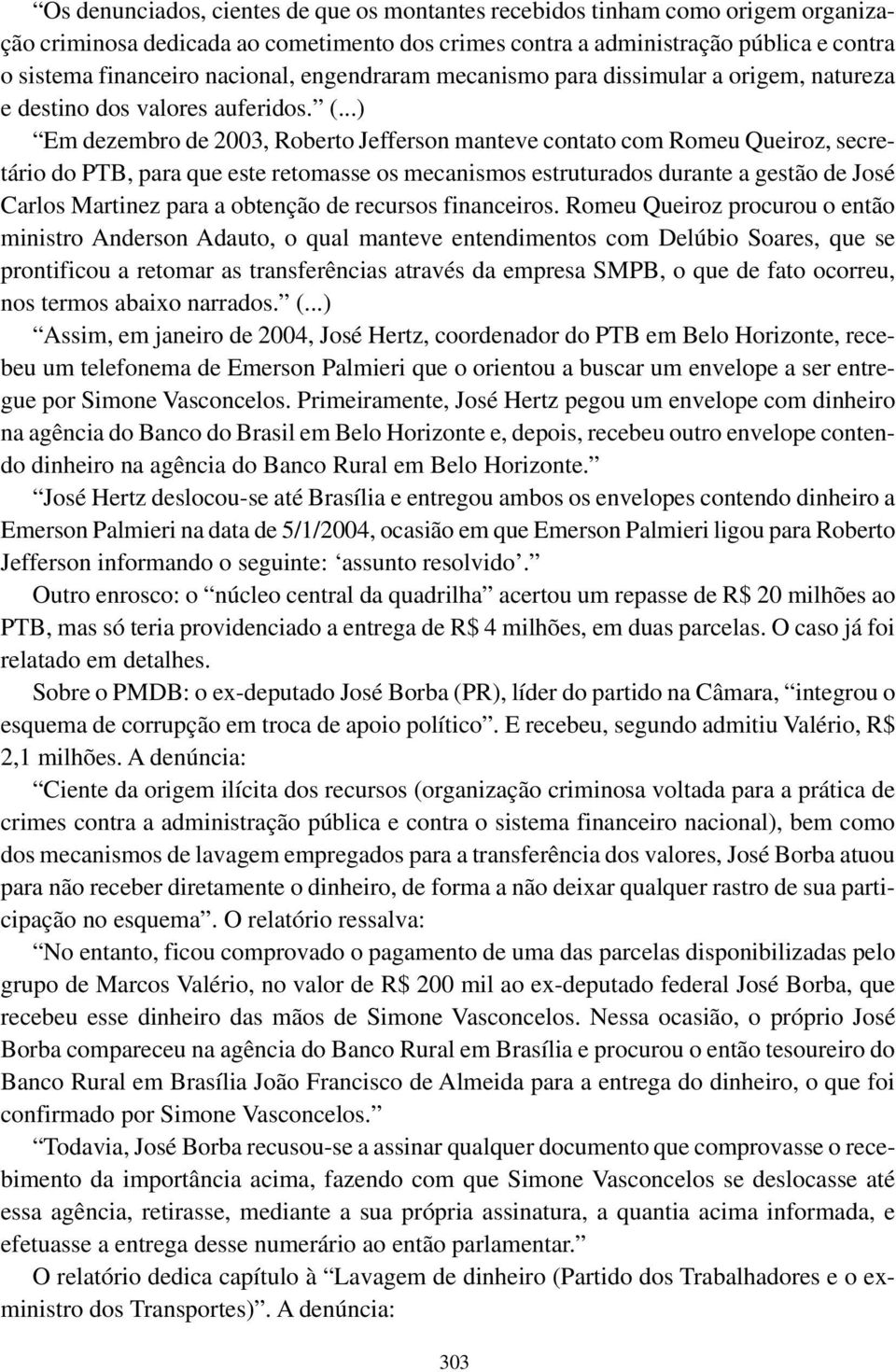 ..) Em dezembro de 2003, Roberto Jefferson manteve contato com Romeu Queiroz, secretário do PTB, para que este retomasse os mecanismos estruturados durante a gestão de José Carlos Martinez para a