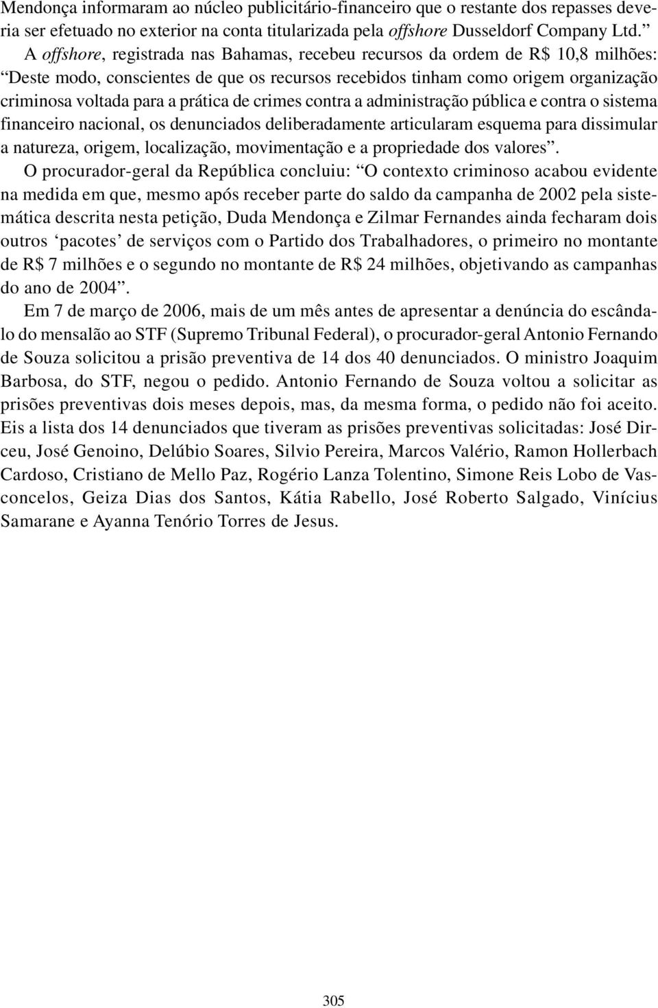 de crimes contra a administração pública e contra o sistema financeiro nacional, os denunciados deliberadamente articularam esquema para dissimular a natureza, origem, localização, movimentação e a