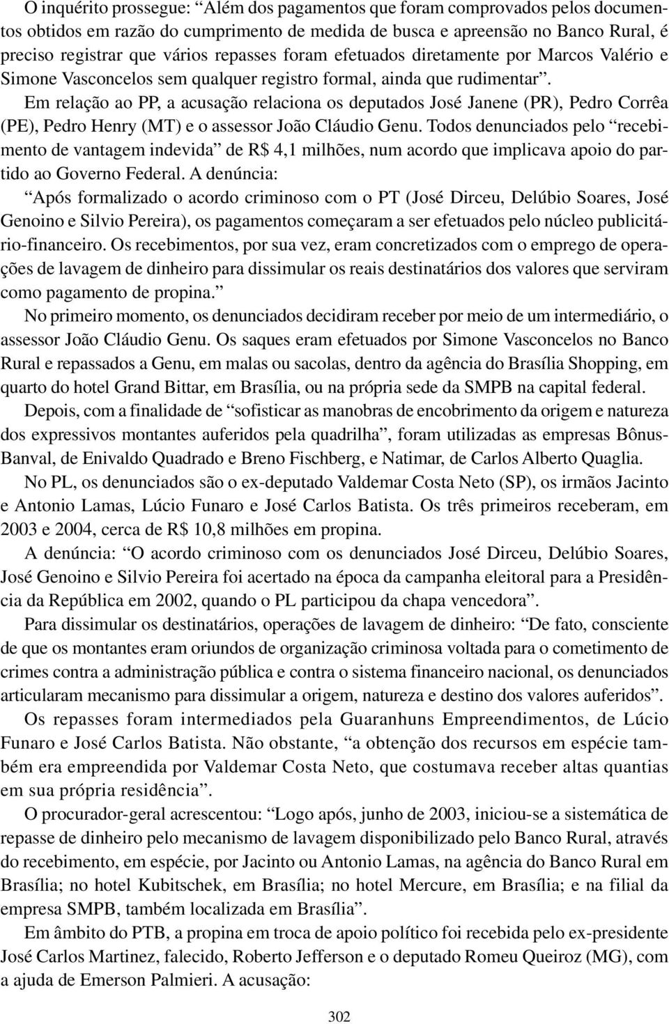 Em relação ao PP, a acusação relaciona os deputados José Janene (PR), Pedro Corrêa (PE), Pedro Henry (MT) e o assessor João Cláudio Genu.