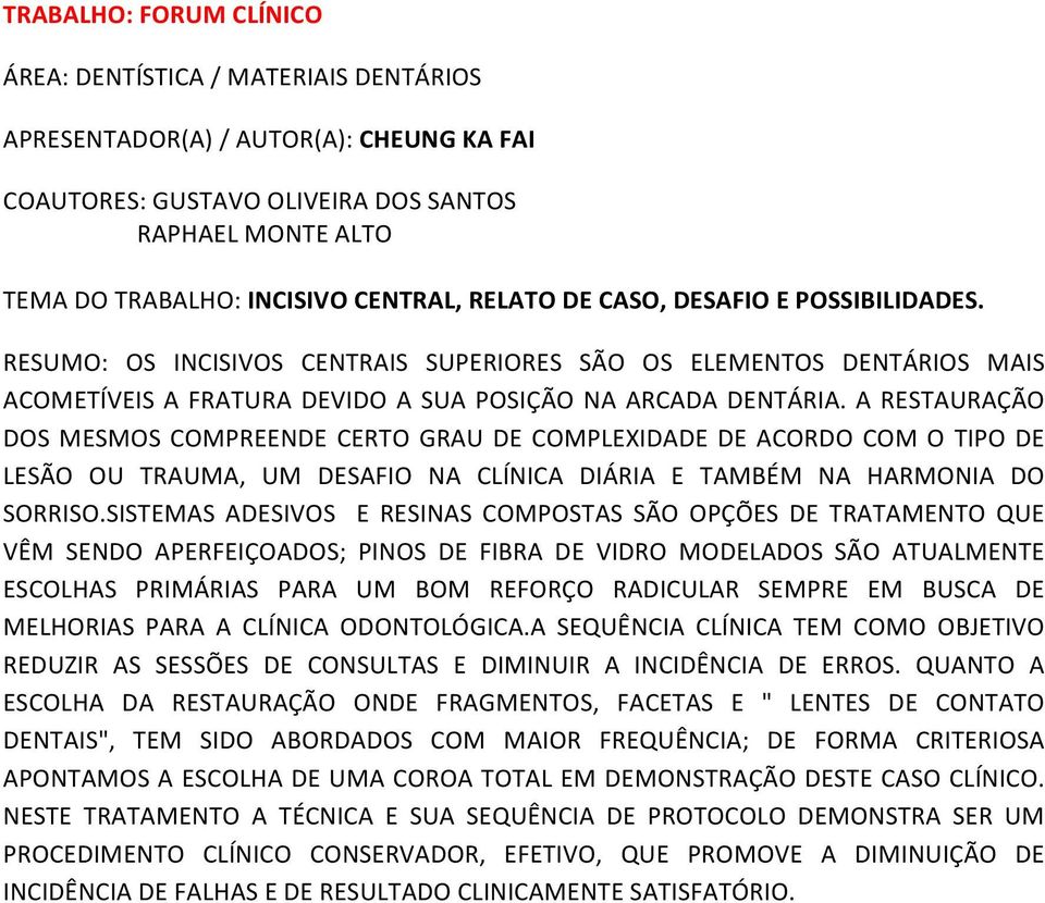 A RESTAURAÇÃO DOS MESMOS COMPREENDE CERTO GRAU DE COMPLEXIDADE DE ACORDO COM O TIPO DE LESÃO OU TRAUMA, UM DESAFIO NA CLÍNICA DIÁRIA E TAMBÉM NA HARMONIA DO SORRISO.