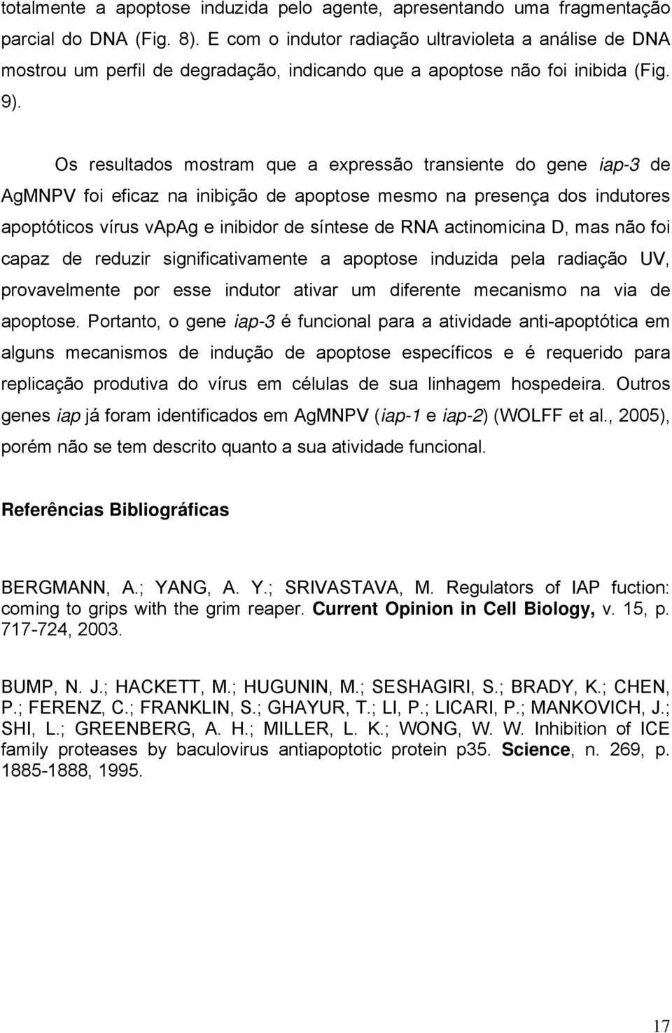 Os resultados mostram que a expressão transiente do gene iap-3 de AgMNPV foi eficaz na inibição de apoptose mesmo na presença dos indutores apoptóticos vírus vapag e inibidor de síntese de RNA