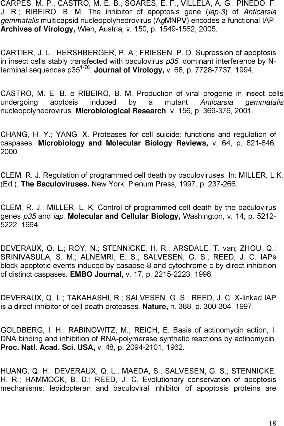 Supression of apoptosis in insect cells stably transfected with baculovirus p35: dominant interference by N- terminal sequences p35 1-76. Journal of Virology, v. 68, p. 7728-7737, 1994. CASTRO, M. E.