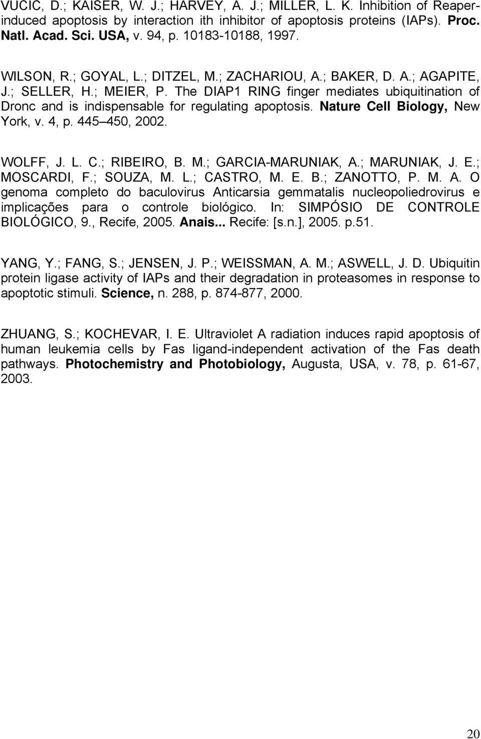 The DIAP1 RING finger mediates ubiquitination of Dronc and is indispensable for regulating apoptosis. Nature Cell Biology, New York, v. 4, p. 445 450, 2002. WOLFF, J. L. C.; RIBEIRO, B. M.