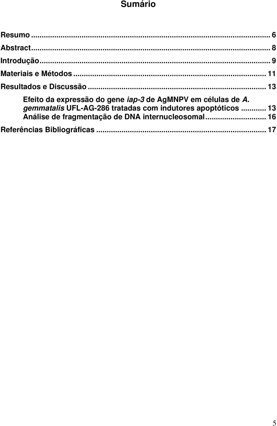.. 13 Efeito da expressão do gene iap-3 de AgMNPV em células de A.