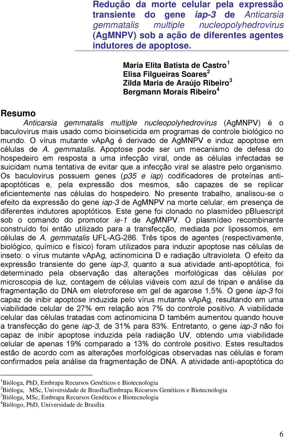 mais usado como bioinseticida em programas de controle biológico no mundo. O vírus mutante vapag é derivado de AgMNPV e induz apoptose em células de A. gemmatalis.