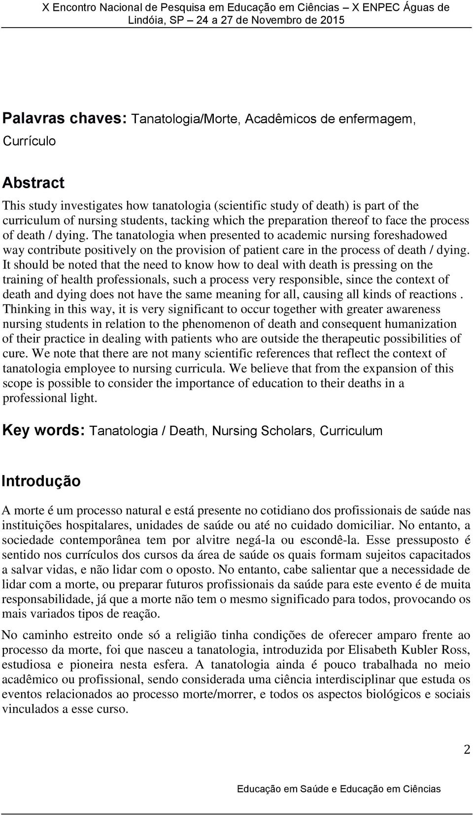 The tanatologia when presented to academic nursing foreshadowed way contribute positively on the provision of patient care in the process of death / dying.