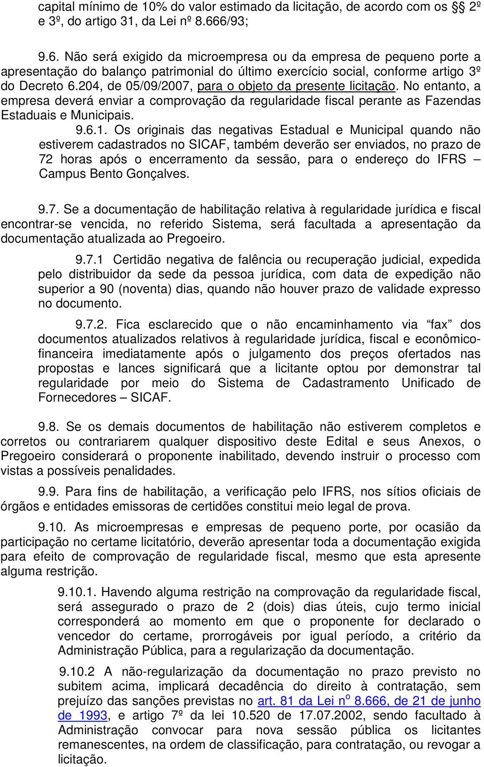 204, de 05/09/2007, para o objeto da presente licitação. No entanto, a empresa deverá enviar a comprovação da regularidade fiscal perante as Fazendas Estaduais e Municipais. 9.6.1.