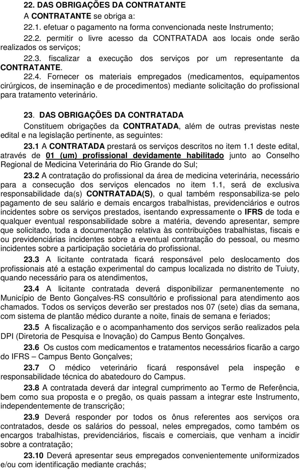 Fornecer os materiais empregados (medicamentos, equipamentos cirúrgicos, de inseminação e de procedimentos) mediante solicitação do profissional para tratamento veterinário. 23.