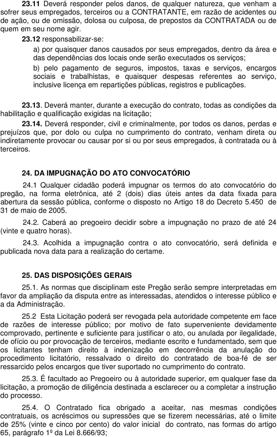 12 responsabilizar-se: a) por quaisquer danos causados por seus empregados, dentro da área e das dependências dos locais onde serão executados os serviços; b) pelo pagamento de seguros, impostos,