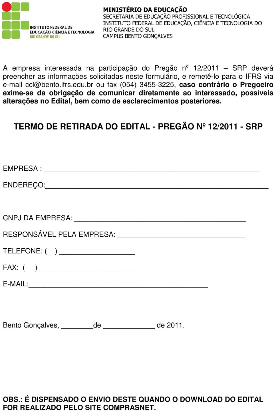 br ou fax (054) 3455-3225, caso contrário o Pregoeiro exime-se da obrigação de comunicar diretamente ao interessado, possíveis alterações no Edital, bem como de esclarecimentos posteriores.