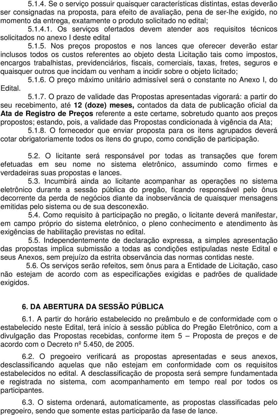 solicitado no edital; 1. Os serviços ofertados devem atender aos requisitos técnicos solicitados no anexo I deste edital 5.