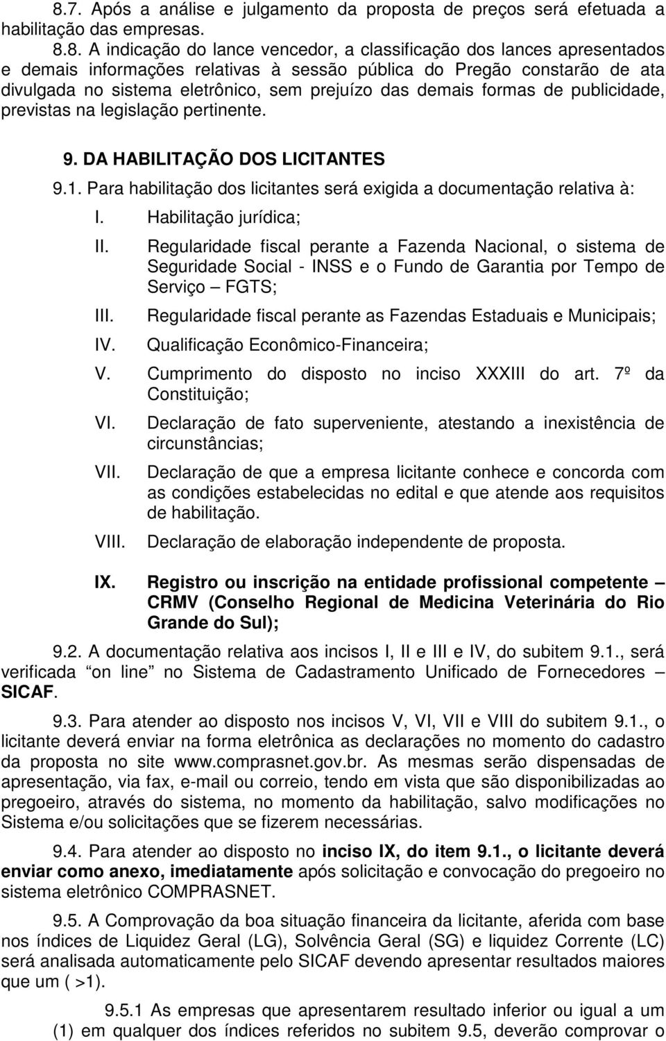 DA HABILITAÇÃO DOS LICITANTES 9.1. Para habilitação dos licitantes será exigida a documentação relativa à: I. Habilitação jurídica; II. III. IV.