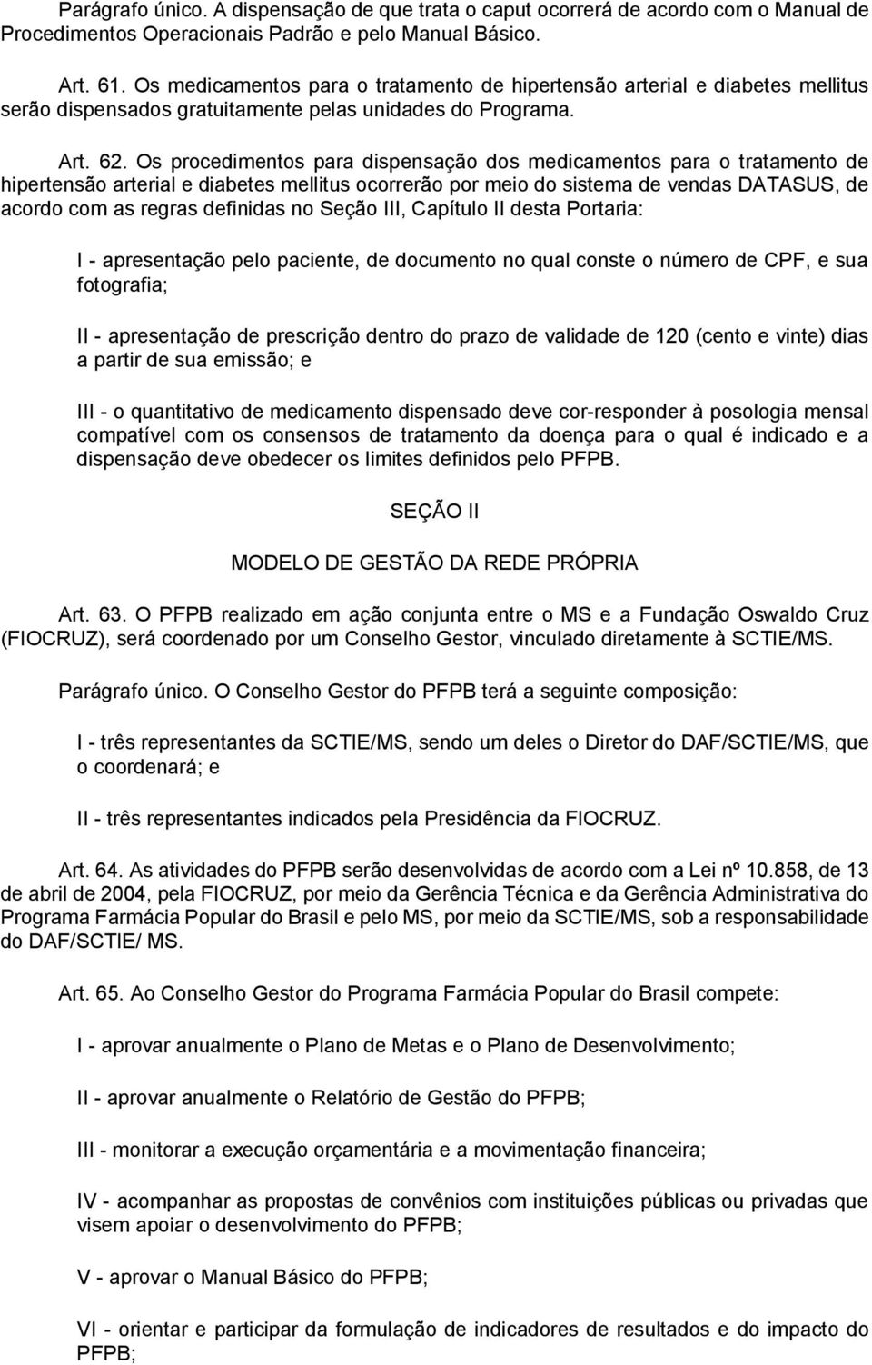 Os procedimentos para dispensação dos medicamentos para o tratamento de hipertensão arterial e diabetes mellitus ocorrerão por meio do sistema de vendas DATASUS, de acordo com as regras definidas no