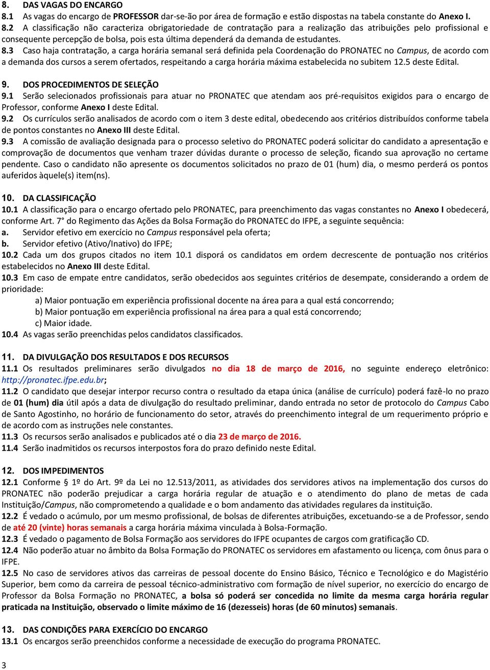 2 A classificação não caracteriza obrigatoriedade de contratação para a realização das atribuições pelo profissional e consequente percepção de bolsa, pois esta última dependerá da demanda de