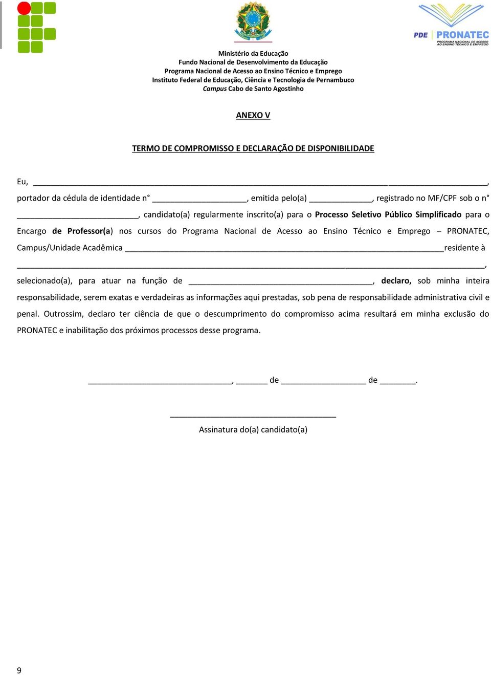 função de, declaro, sob minha inteira responsabilidade, serem exatas e verdadeiras as informações aqui prestadas, sob pena de responsabilidade administrativa civil e penal.