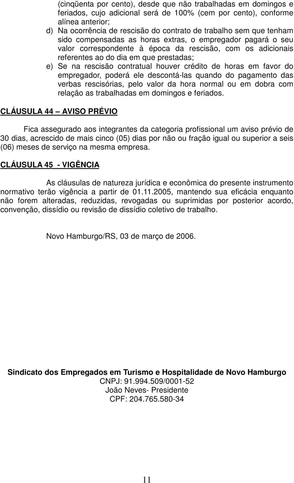 contratual houver crédito de horas em favor do empregador, poderá ele descontá-las quando do pagamento das verbas rescisórias, pelo valor da hora normal ou em dobra com relação as trabalhadas em