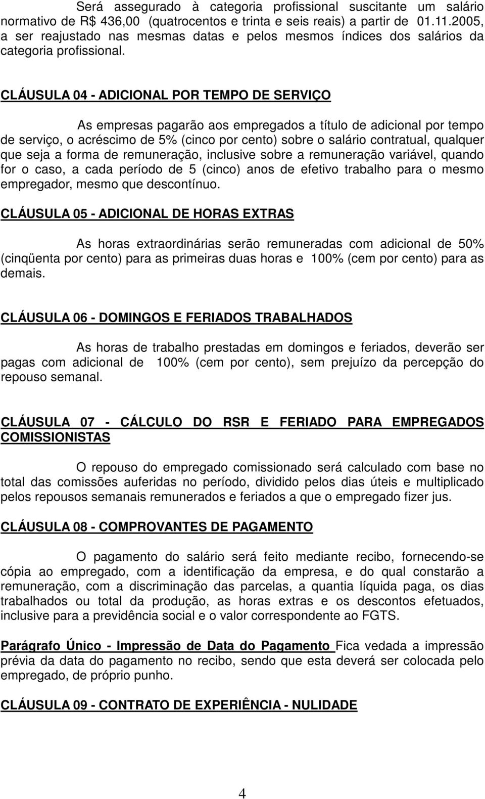 CLÁUSULA 04 - ADICIONAL POR TEMPO DE SERVIÇO As empresas pagarão aos empregados a título de adicional por tempo de serviço, o acréscimo de 5% (cinco por cento) sobre o salário contratual, qualquer