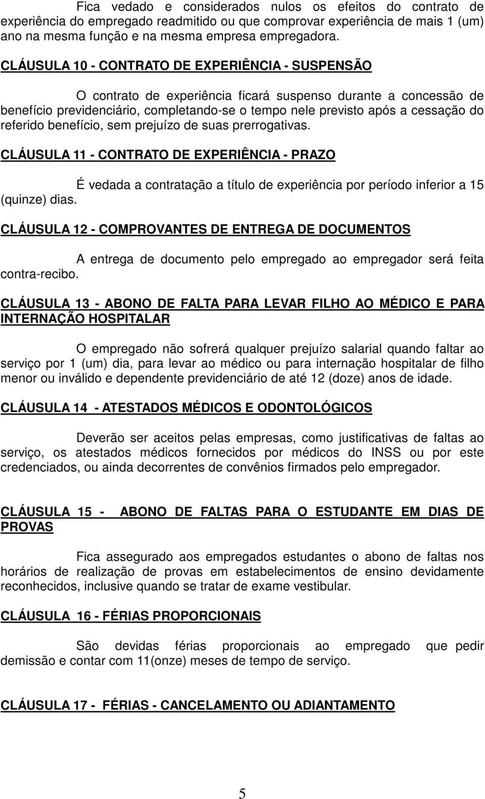 referido benefício, sem prejuízo de suas prerrogativas. CLÁUSULA 11 - CONTRATO DE EXPERIÊNCIA - PRAZO É vedada a contratação a título de experiência por período inferior a 15 (quinze) dias.